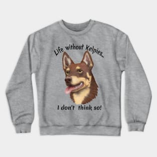 Life without Kelpies, I Don't Think So! Crewneck Sweatshirt